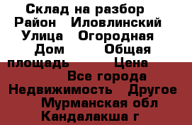 Склад на разбор. › Район ­ Иловлинский › Улица ­ Огородная › Дом ­ 25 › Общая площадь ­ 651 › Цена ­ 450 000 - Все города Недвижимость » Другое   . Мурманская обл.,Кандалакша г.